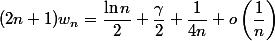 (2n+1)w_n = \dfrac{\ln n}{2} + \dfrac{\gamma}{2} + \dfrac{1}{4n} + o\left(\dfrac{1}{n}\right)